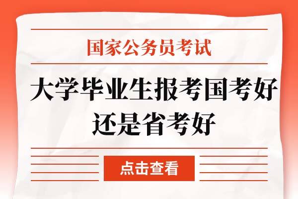 大学毕业生考试报名国家公务员考试好还是省考好